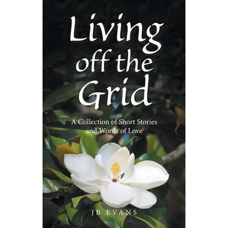 Living off the Grid: A Collection of Short Stories and Words of Love (Hardcover)