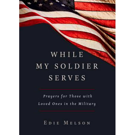 While My Solider Serves : Prayers for Those with Loved Ones in the