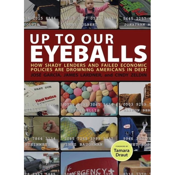 Up to Our Eyeballs: How Shady Lenders and Failed Economic Policies Are Drowning Americans in Debt, (Hardcover)
