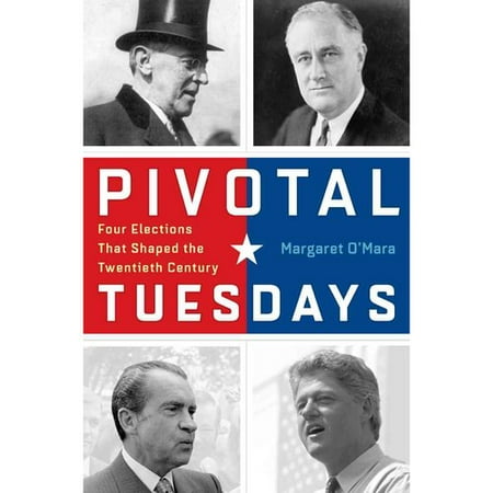 Pivotal Tuesdays : Four Elections That Shaped the Twentieth Century