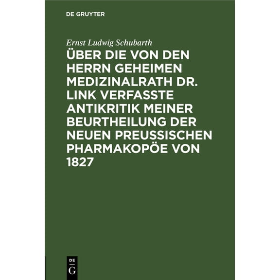 Über die von den Herrn Geheimen Medizinalrath Dr. Link verfasste Antikritik meiner Beurtheilung der neuen preussischen Pharmakopöe von 1827 (Hardcover)