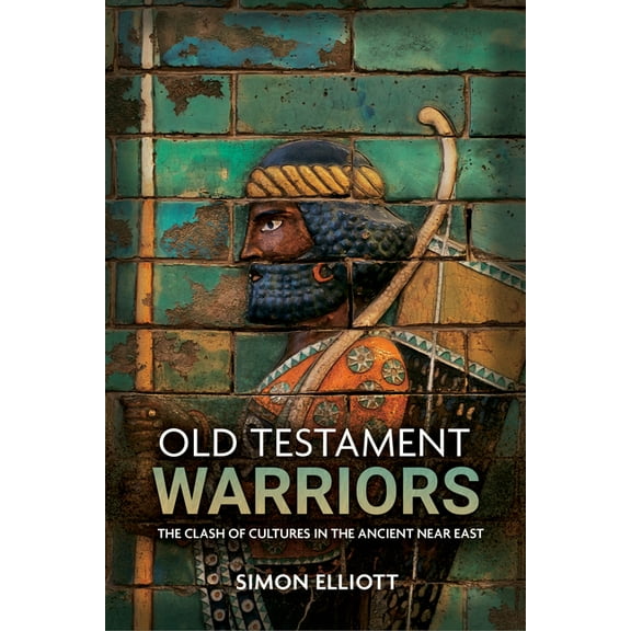Old Testament Warriors: The Clash of Cultures in the Ancient Near East (Hardcover)