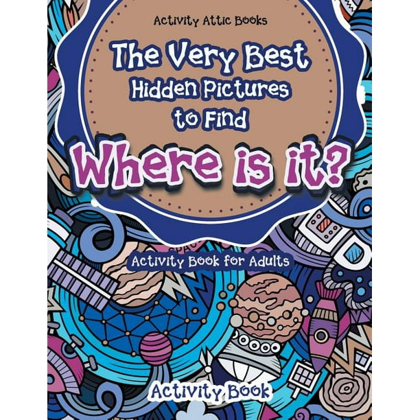 The Very Best Hidden Pictures to Find Activity Book for Adults Where