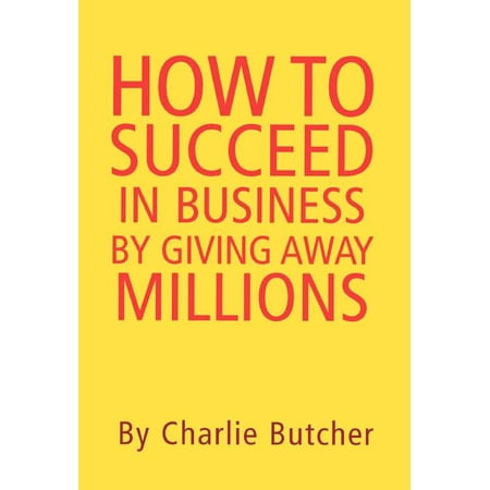 How to Succeed in Business by Giving Away Millions