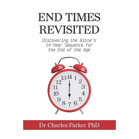 End Times Revisited: Discovering the Bible's 14-Year Sequence for the End of the Age, (Paperback)