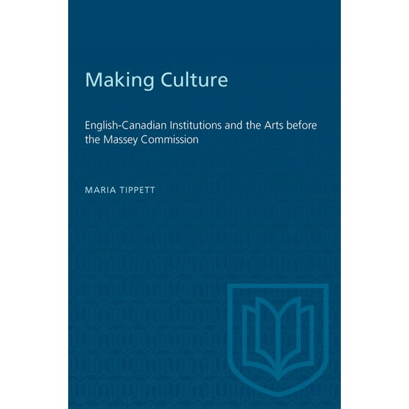 Heritage Making Culture: English-Canadian Institutions and the Arts Before the Massey Commission, (Paperback)