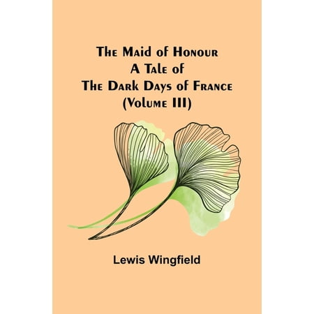 The Maid of Honour: A Tale of the Dark Days of France (Volume III) (Paperback)