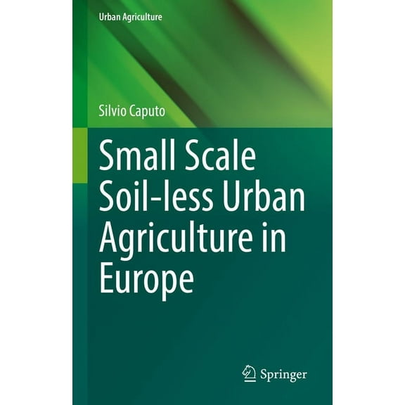 Urban Agriculture Small Scale Soil-Less Urban Agriculture in Europe, (Hardcover)