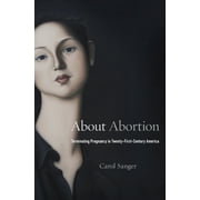 About Abortion: Terminating Pregnancy in Twenty-First-Century America, (Hardcover)