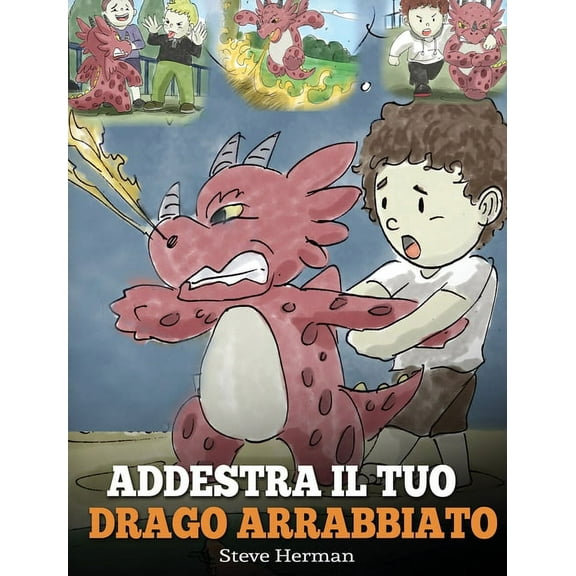 My Dragon Books Italiano Addestra il tuo drago arrabbiato: (Train Your Angry Dragon) Una simpatica storia per bambini, per educarli alle emozioni, Book 2, (Hardcover)