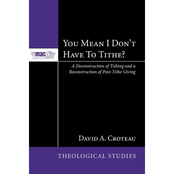 McMaster Theological Studies You Mean I Don't Have to Tithe?: A Deconstruction of Tithing and a Reconstruction of Post-Tithe Giving, Book 3, (Paperback)