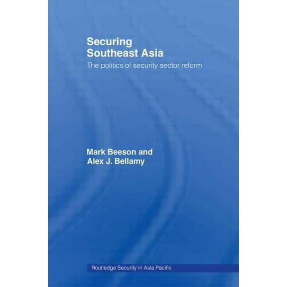 Routledge Security in Asia Pacific Securing Southeast Asia: The Politics of Security Sector Reform, (Paperback)