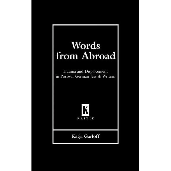Kritik: German Literary Theory and Cultu Words from Abroad: Trauma and Displacement in Postwar German Jewish Writers, (Hardcover)