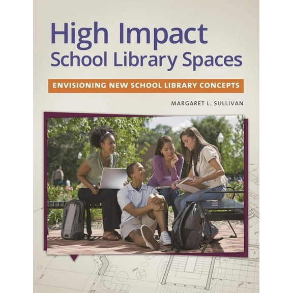 High Impact School Library Spaces: Envisioning New School Library Concepts, (Paperback)