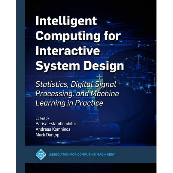 ACM Books Intelligent Computing for Interactive System Design: Statistics, Digital Signal Processing and Machine Learning in Pract, (Hardcover)