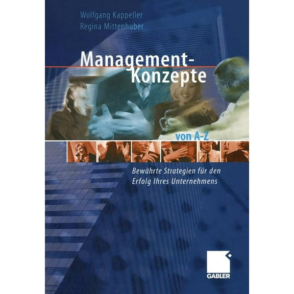 Management-Konzepte Von A-Z: BewÃ¤hrte Strategien FÃ¼r Den Erfolg Ihres Unternehmens, (Paperback)