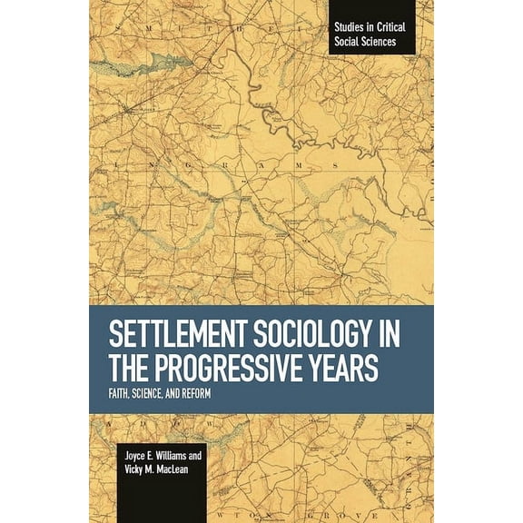 Studies in Critical Social Sciences Settlement Sociology in Progressive Years: Faith, Science, and Reform, (Paperback)