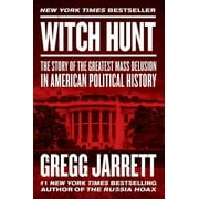 GREGG JARRETT Witch Hunt: The Story of the Greatest Mass Delusion in American Political History (Hardcover)