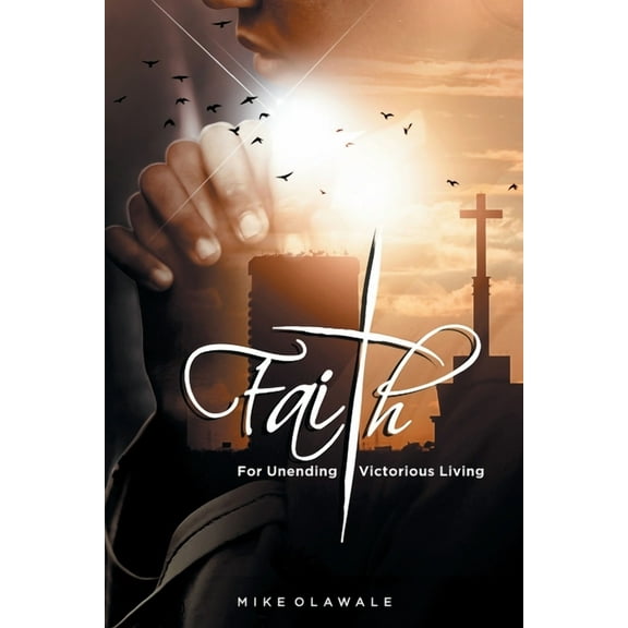 Faith: For Unending Victorious Living (Paperback)