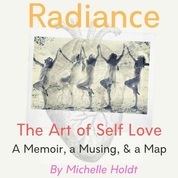 Radiance: The Art of Self Love: A Memoir, A Musing, A Map, (Paperback)