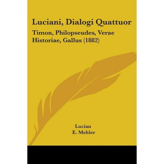 Luciani, Dialogi Quattuor: Timon, Philopseudes, Verae Historiae, Gallus (1882) (Paperback)