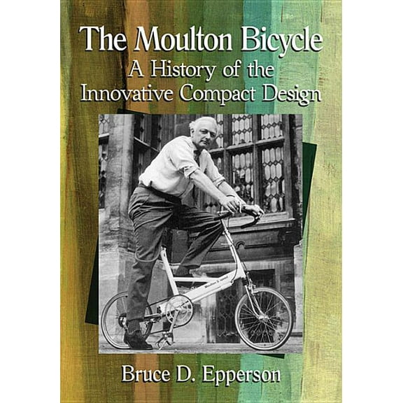 The Moulton Bicycle: A History of the Innovative Compact Design, (Paperback)