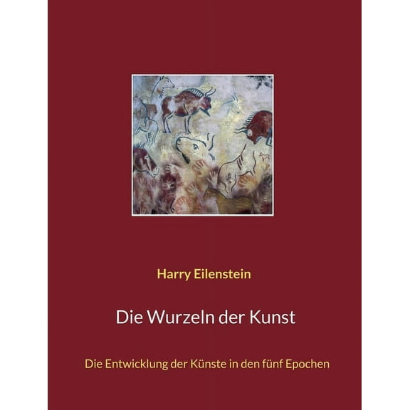 Die Wurzeln der Kunst: Die Entwicklung der KÃ¼nste in den fÃ¼nf Epochen, (Paperback)