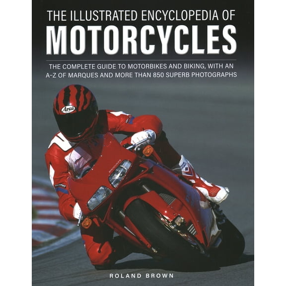 The Illustrated Encyclopedia of Motorcycles: The Complete Guide to Motorbikes and Biking, with an A-Z of Marques and Mor, (Hardcover)