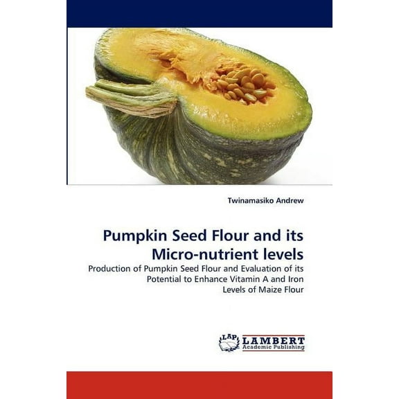 Pumpkin Seed Flour and Its Micro-Nutrient Levels (Paperback)