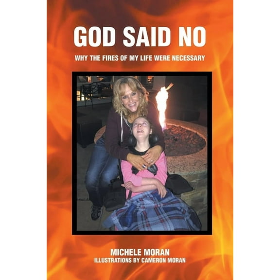 God Said No: Why the fires of my life were necessary, (Paperback)