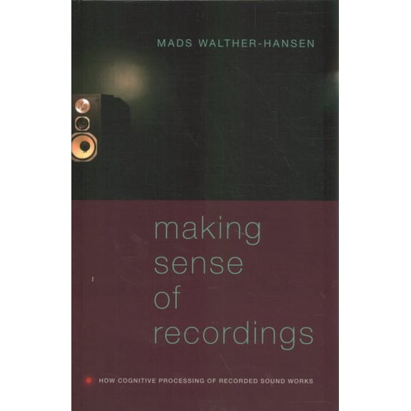 Pre-Owned Making Sense of Recordings : How Cognitive Processing of Recorded Sound Works