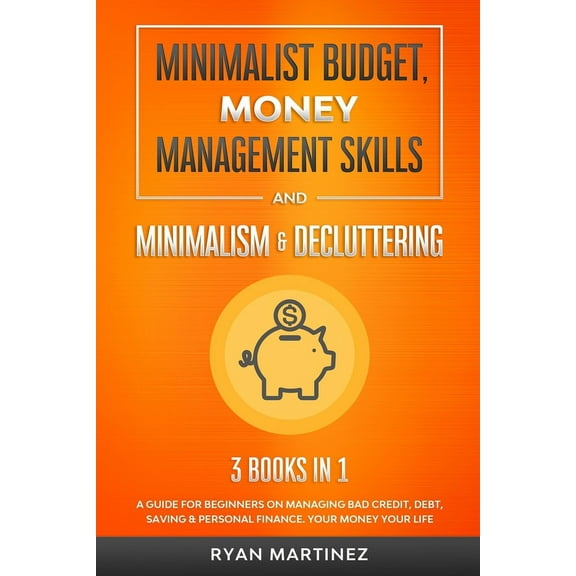 Financial Budgeting Minimalist Budget, Money Management Skills and Minimalism & Decluttering: A Guide for Beginners on Managing Bad Cred, Book 3, (Paperback)