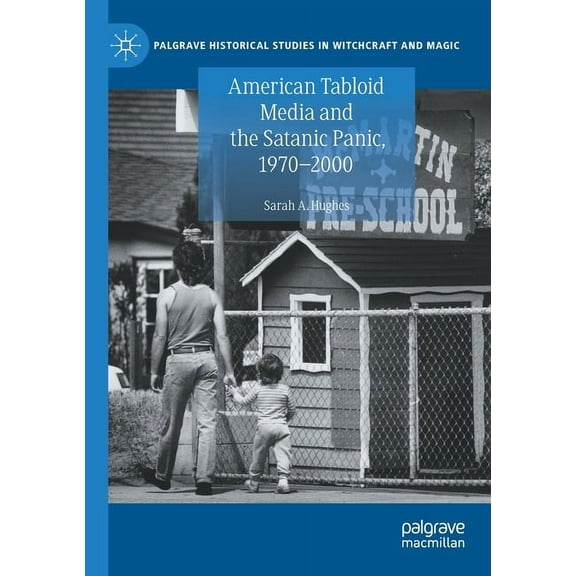 Palgrave Historical Studies in Witchcraf American Tabloid Media and the Satanic Panic, 1970-2000, (Paperback)