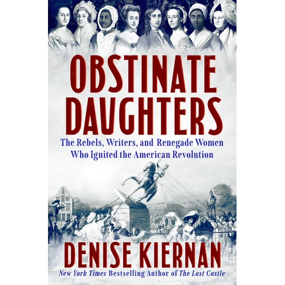 Obstinate Daughters: The Rebels, Writers, and Renegade Women Who Ignited the American Revolution, (Hardcover)