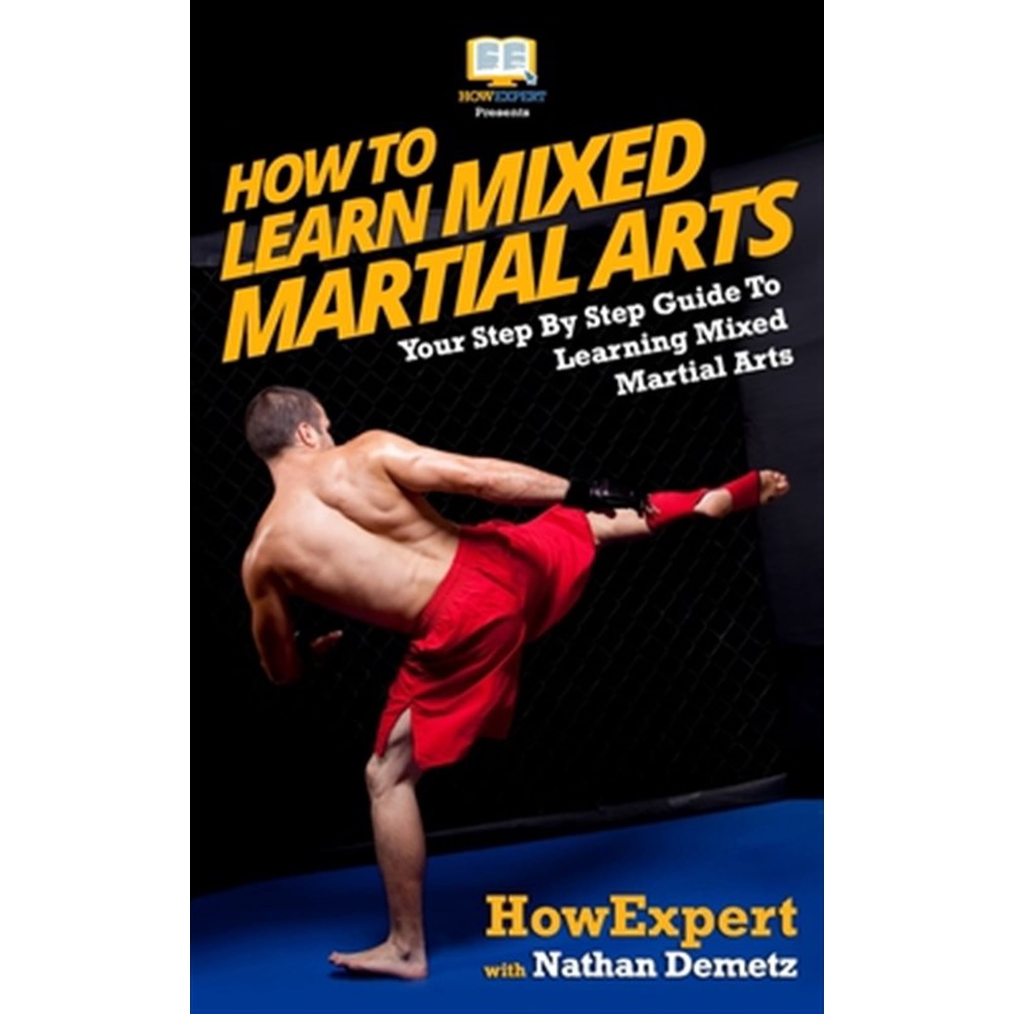 How to Learn Mixed Martial Arts: Your Step-By-Step Guide to Learning Mixed Martial Arts