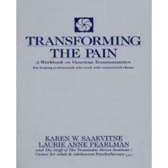 Transforming the Pain: A Workbook on Vicarious Traumatization