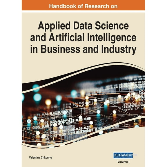 Handbook of Research on Applied Data Science and Artificial Intelligence in Business and Industry, VOL 1, (Hardcover)