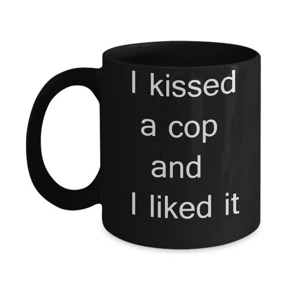 Police crude gifts - I Kissed a cop and I liked it - Black Porcelain Coffee Cup 11 oz