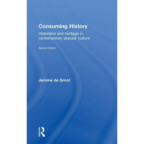 Consuming History: Historians and Heritage in Contemporary Popular Culture, (Hardcover)