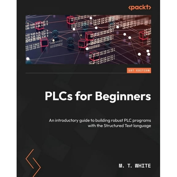 PLCs for Beginners: An introductory guide to building robust PLC programs with Structured Text, (Paperback)