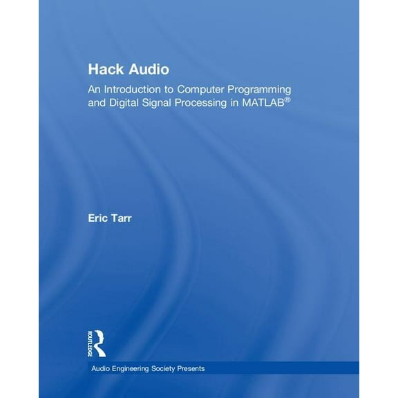 Audio Engineering Society Presents Hack Audio: An Introduction to Computer Programming and Digital Signal Processing in MATLAB, (Hardcover)