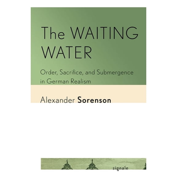 Signale: Modern German Letters, Cultures The Waiting Water: Order, Sacrifice, and Submergence in German Realism, (Paperback)