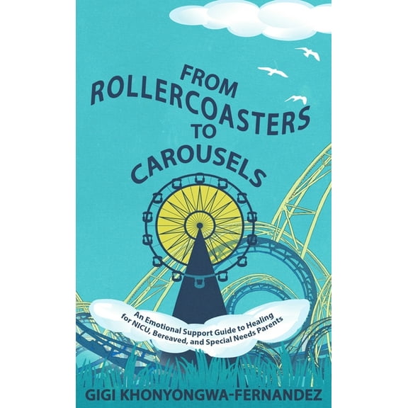 From Rollercoasters to Carousels: An Emotional Support Guide to Healing for NICU, Bereaved, and Special Needs Parents, (Hardcover)