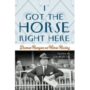 I Got the Horse Right Here : Damon Runyon on Horse Racing (Hardcover)