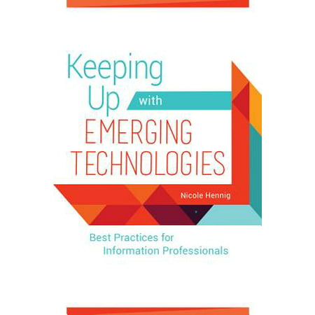 Keeping Up with Emerging Technologies: Best Practices for Information Professionals -