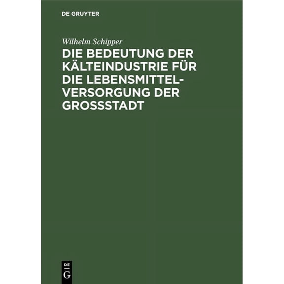 Die Bedeutung Der Kälteindustrie Für Die Lebensmittelversorgung Der Grossstadt, (Hardcover)
