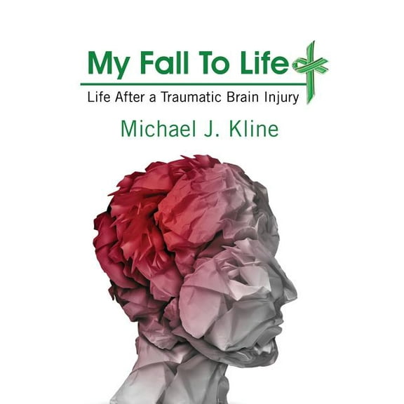 My Fall To Life: Life After a Traumatic Brain Injury, (Hardcover)