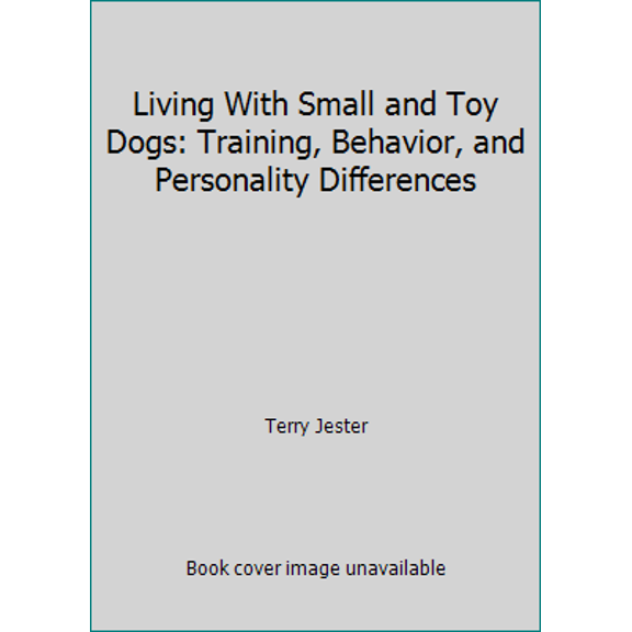 Pre-Owned Living With Small and Toy Dogs: Training, Behavior, and Personality Differences (Paperback) 0931866790 9780931866791