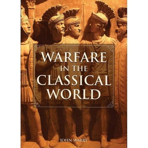 Warfare in the Classical World: An Illustrated Encyclopedia of Weapons, Warriors, and Warfare in the Ancient Civilizatio, (Paperback)