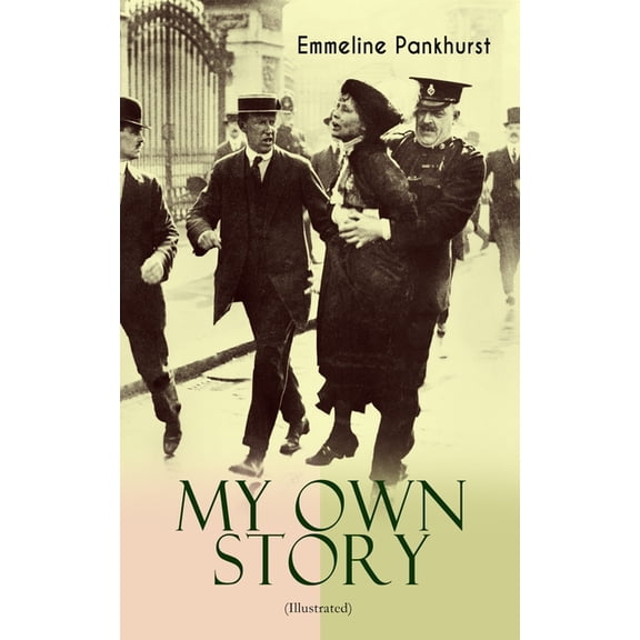 MY OWN STORY (Illustrated): The Inspiring & Powerful Autobiography of the Determined Woman Who Founded the Militant WPSU, (Paperback)